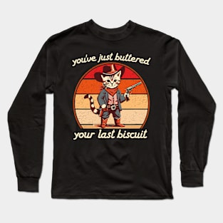 You've Just Buttered Your Last Biscuit Western Cat Cowboy Long Sleeve T-Shirt